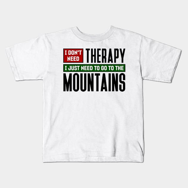 I don't need therapy, I just need to go to the Mountains Kids T-Shirt by colorsplash